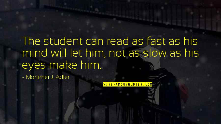 Mortimer Adler Quotes By Mortimer J. Adler: The student can read as fast as his