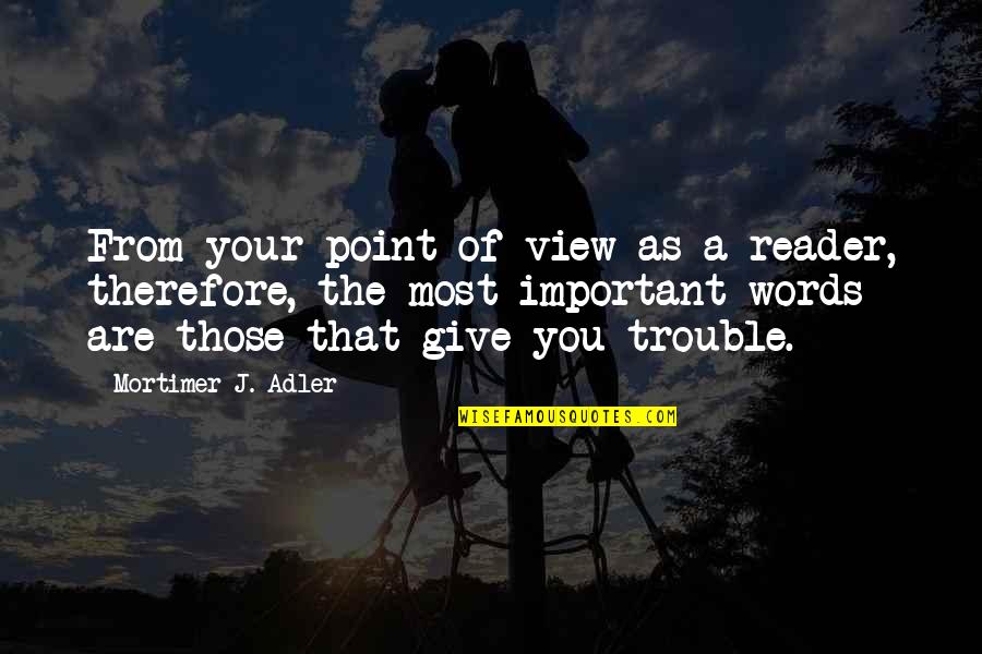 Mortimer Adler Quotes By Mortimer J. Adler: From your point of view as a reader,