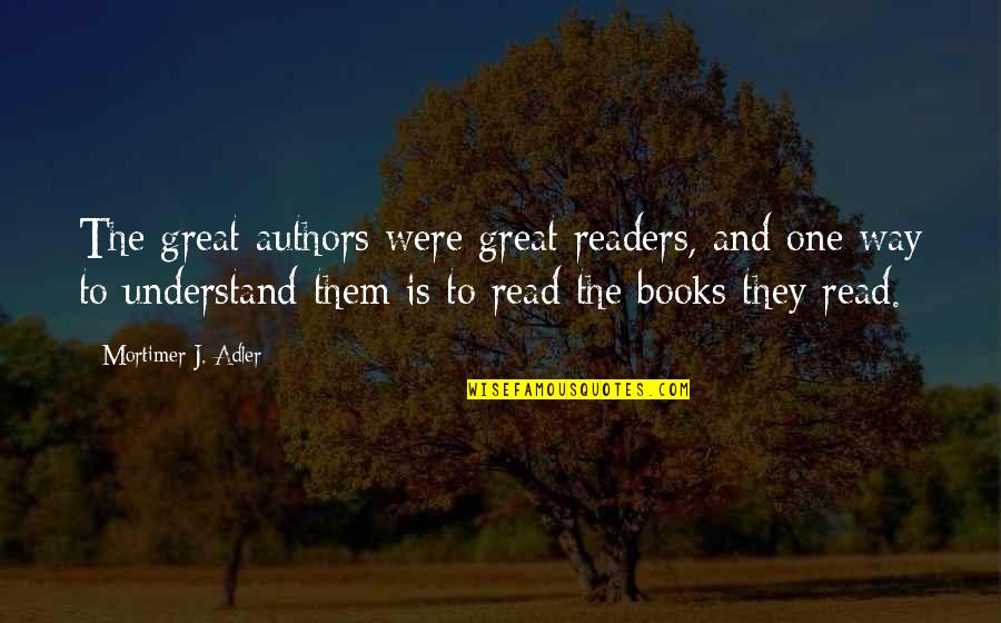 Mortimer Adler Quotes By Mortimer J. Adler: The great authors were great readers, and one
