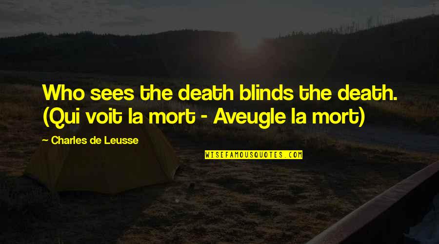 Mort's Quotes By Charles De Leusse: Who sees the death blinds the death. (Qui