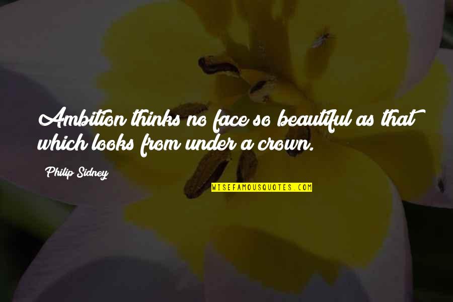 Morun Quotes By Philip Sidney: Ambition thinks no face so beautiful as that