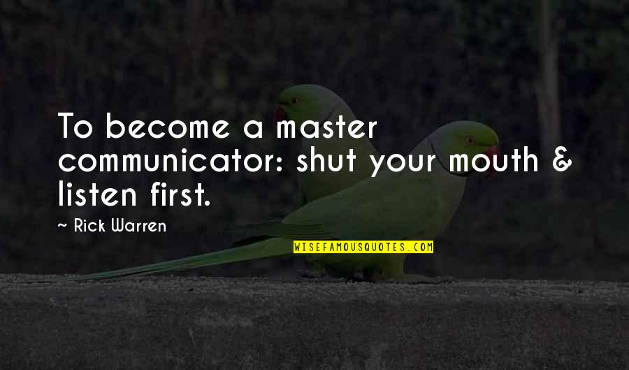 Morva Quotes By Rick Warren: To become a master communicator: shut your mouth