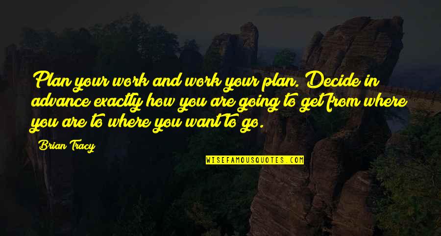 Morveer Quotes By Brian Tracy: Plan your work and work your plan. Decide