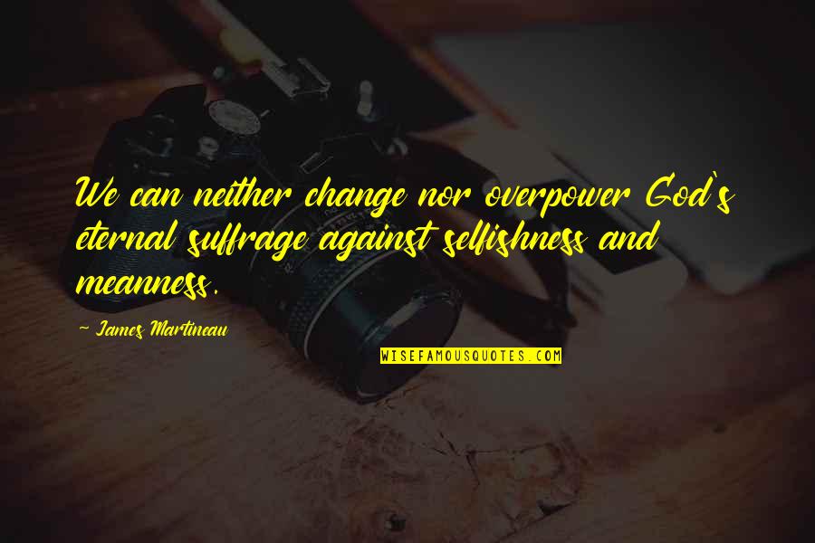 Morze Kaspijskie Quotes By James Martineau: We can neither change nor overpower God's eternal