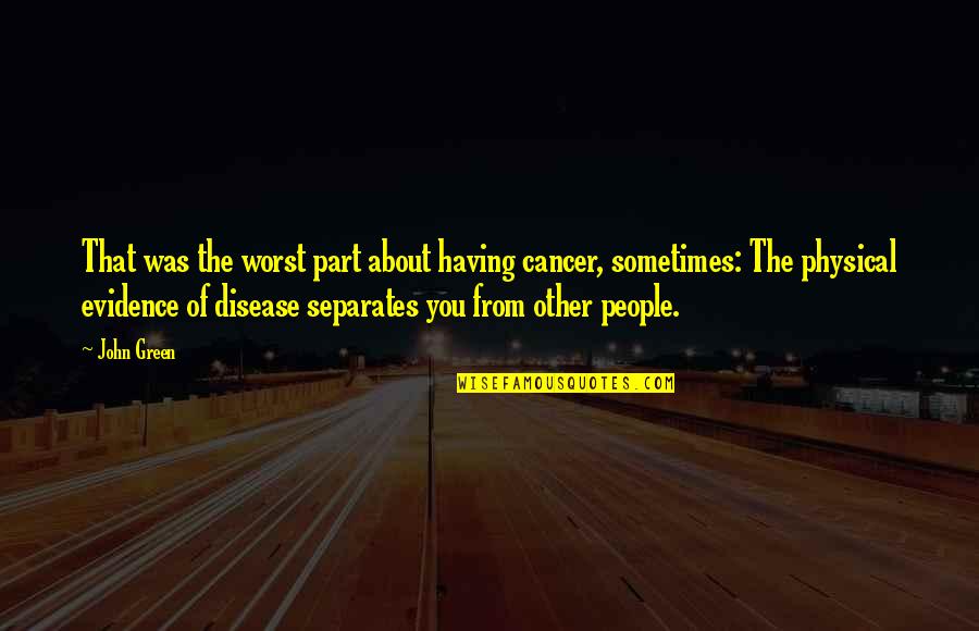 Mosbrucker North Quotes By John Green: That was the worst part about having cancer,