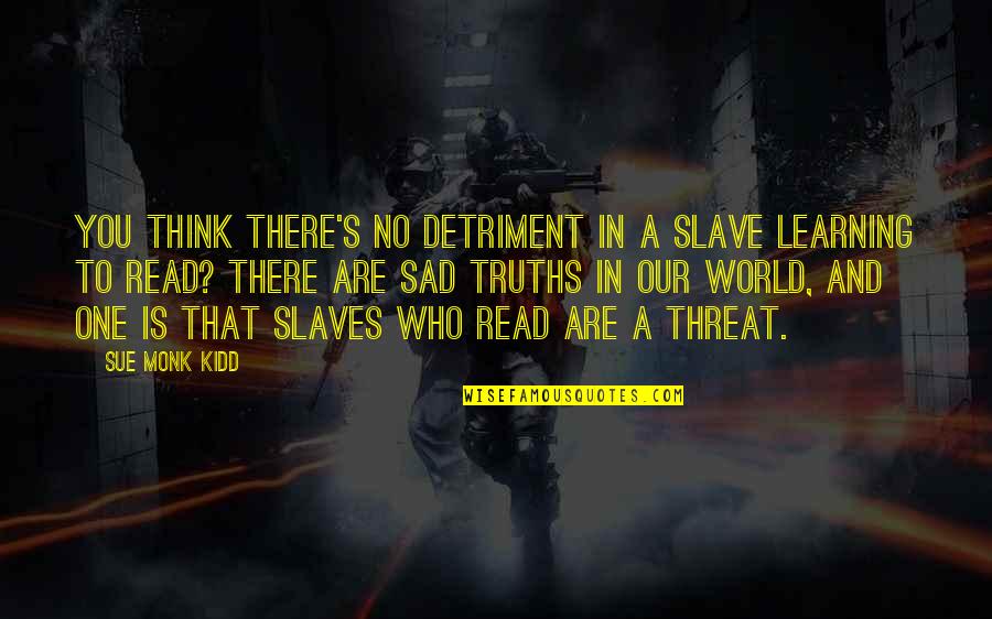 Moscardini In Umido Quotes By Sue Monk Kidd: You think there's no detriment in a slave