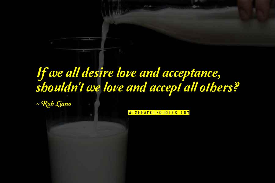 Moschioni Schioppettino Quotes By Rob Liano: If we all desire love and acceptance, shouldn't