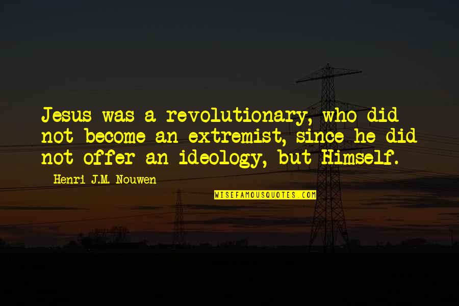 Moscovici Serge Quotes By Henri J.M. Nouwen: Jesus was a revolutionary, who did not become