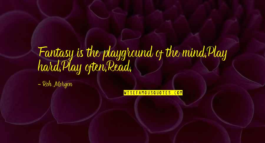 Mosiah 4 Quotes By Roh Morgon: Fantasy is the playground of the mind.Play hard.Play