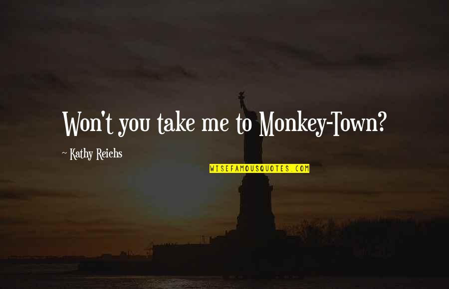 Moskos Law Quotes By Kathy Reichs: Won't you take me to Monkey-Town?