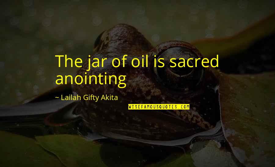 Most Anointing Quotes By Lailah Gifty Akita: The jar of oil is sacred anointing