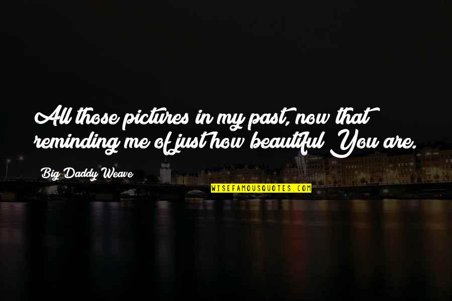 Most Beautiful God Quotes By Big Daddy Weave: All those pictures in my past, now that