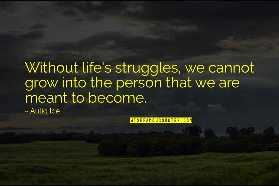 Most Common Motivational Quotes By Auliq Ice: Without life's struggles, we cannot grow into the