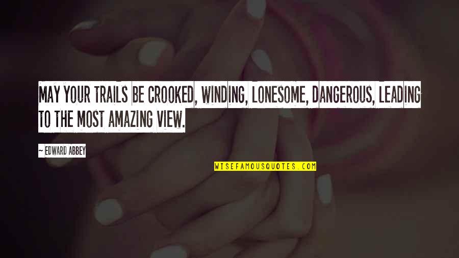 Most Dangerous Quotes By Edward Abbey: May your trails be crooked, winding, lonesome, dangerous,