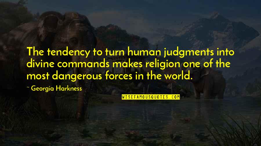 Most Dangerous Quotes By Georgia Harkness: The tendency to turn human judgments into divine