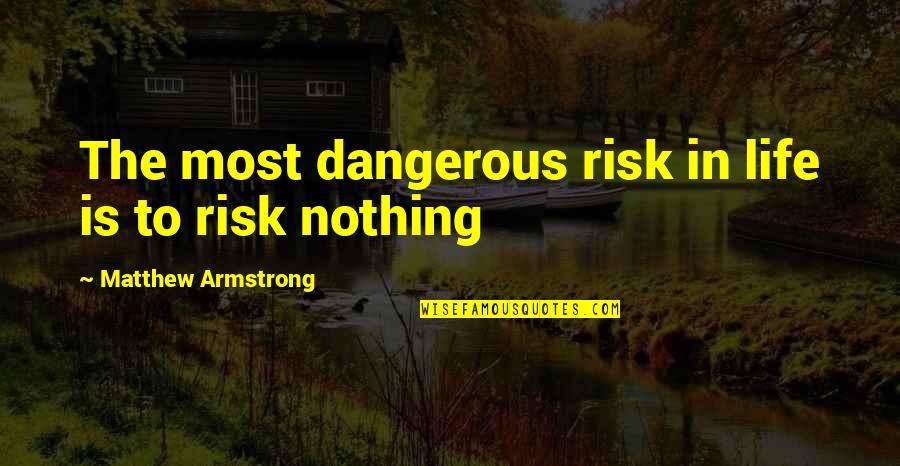 Most Dangerous Quotes By Matthew Armstrong: The most dangerous risk in life is to