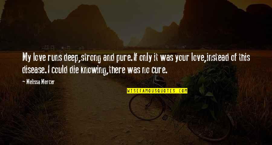 Most Deep Sad Quotes By Melissa Mercer: My love runs deep,strong and pure.If only it