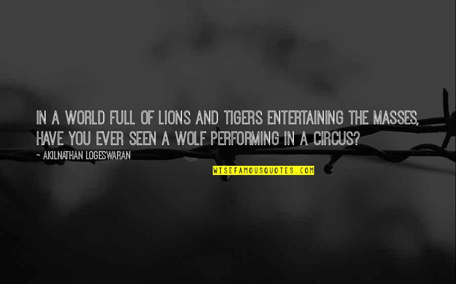 Most Entertaining Quotes By Akilnathan Logeswaran: In a world full of lions and tigers