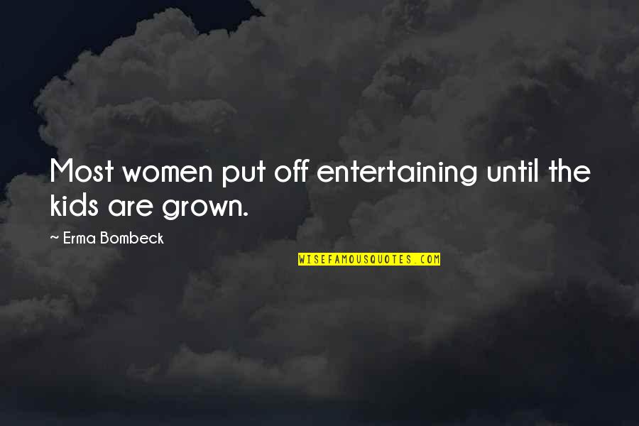 Most Entertaining Quotes By Erma Bombeck: Most women put off entertaining until the kids