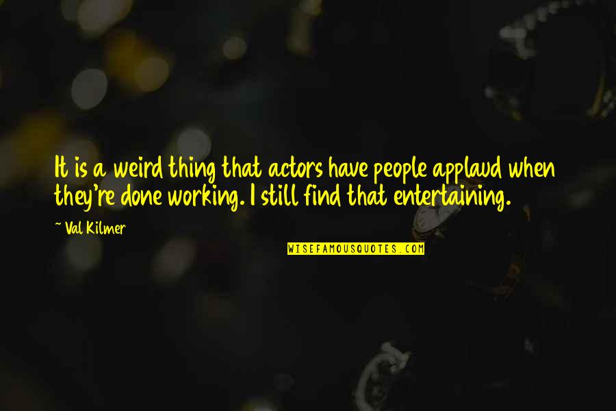 Most Entertaining Quotes By Val Kilmer: It is a weird thing that actors have