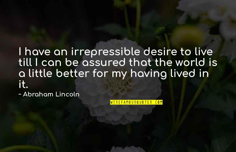 Most Famous Abraham Lincoln Quotes By Abraham Lincoln: I have an irrepressible desire to live till