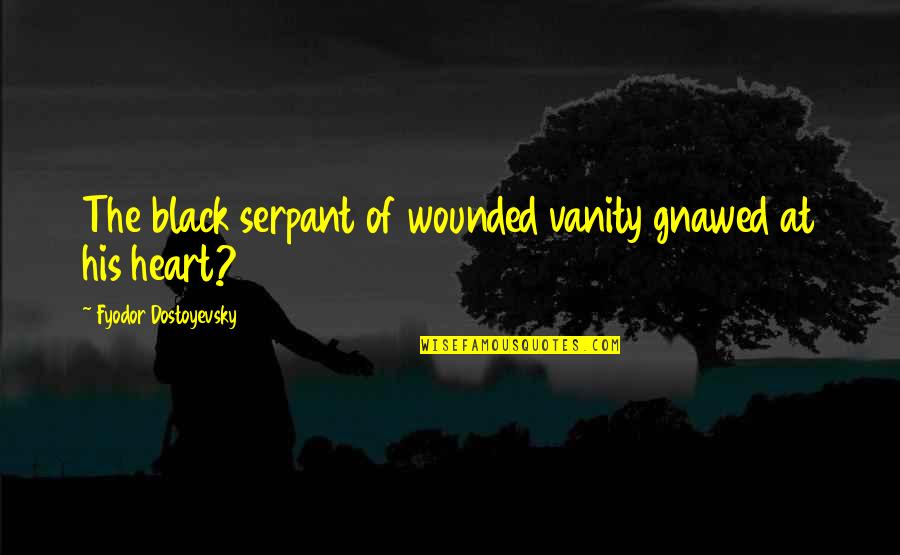 Most Famous Meme Quotes By Fyodor Dostoyevsky: The black serpant of wounded vanity gnawed at