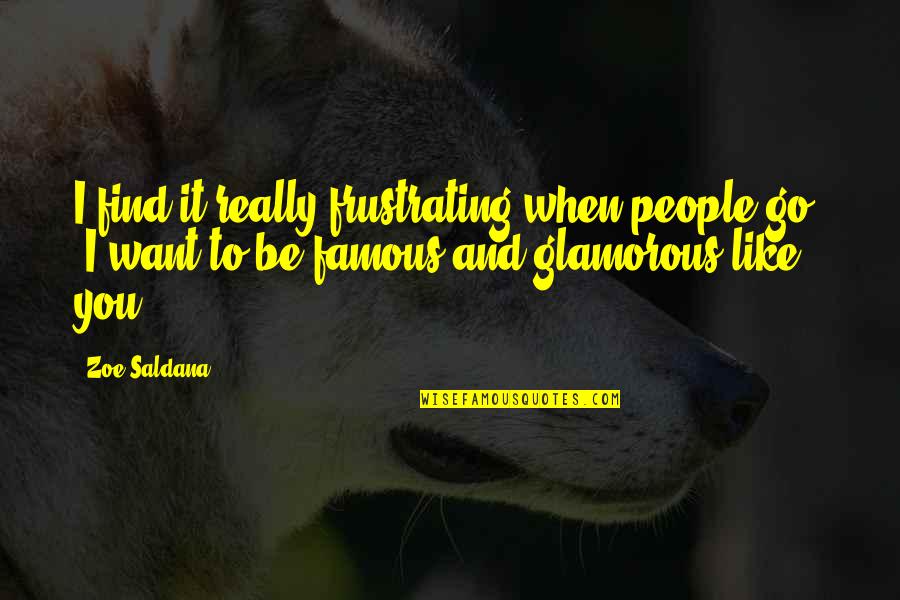 Most Glamorous Quotes By Zoe Saldana: I find it really frustrating when people go,