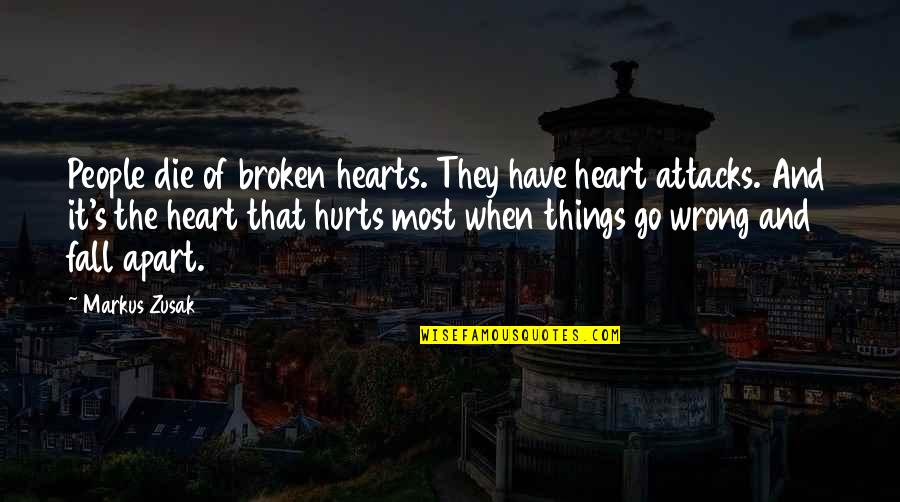 Most Heart Broken Quotes By Markus Zusak: People die of broken hearts. They have heart