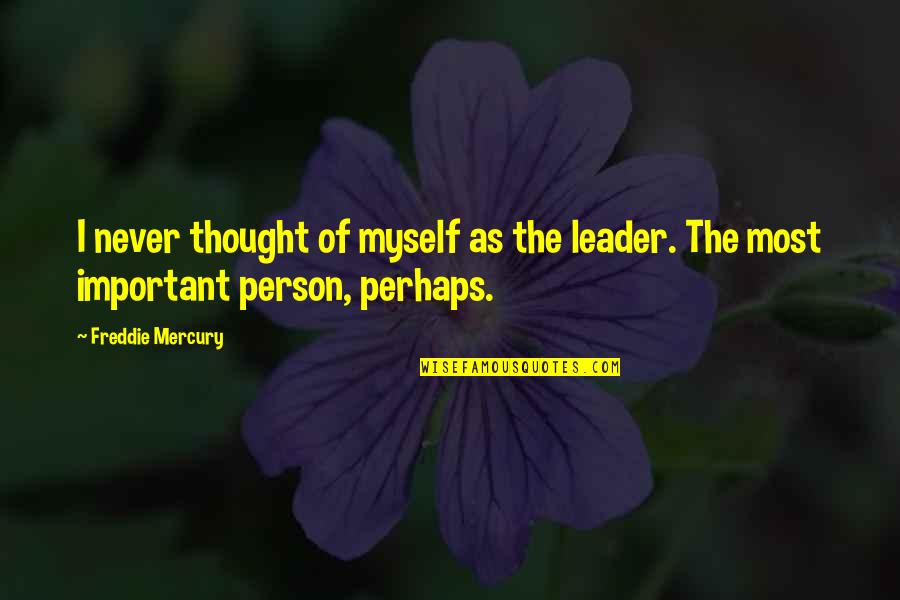 Most Important Person Quotes By Freddie Mercury: I never thought of myself as the leader.