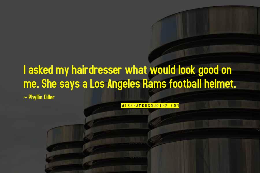 Most Inspirational Football Quotes By Phyllis Diller: I asked my hairdresser what would look good