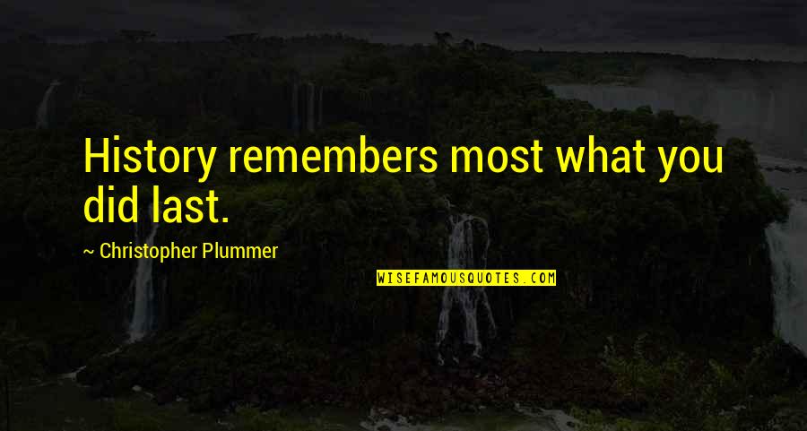 Most Motivational Quotes By Christopher Plummer: History remembers most what you did last.