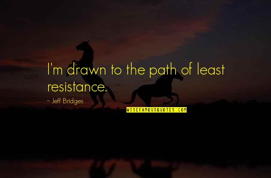 Most Offensive Office Quotes By Jeff Bridges: I'm drawn to the path of least resistance.