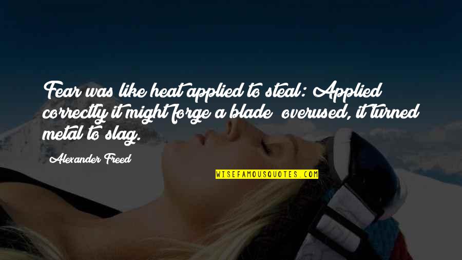 Most Overused Quotes By Alexander Freed: Fear was like heat applied to steal: Applied