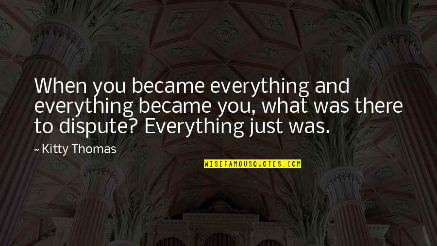 Most Overused Quotes By Kitty Thomas: When you became everything and everything became you,