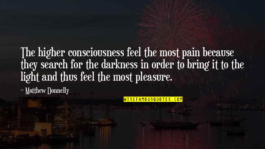 Most Pain Quotes By Matthew Donnelly: The higher consciousness feel the most pain because