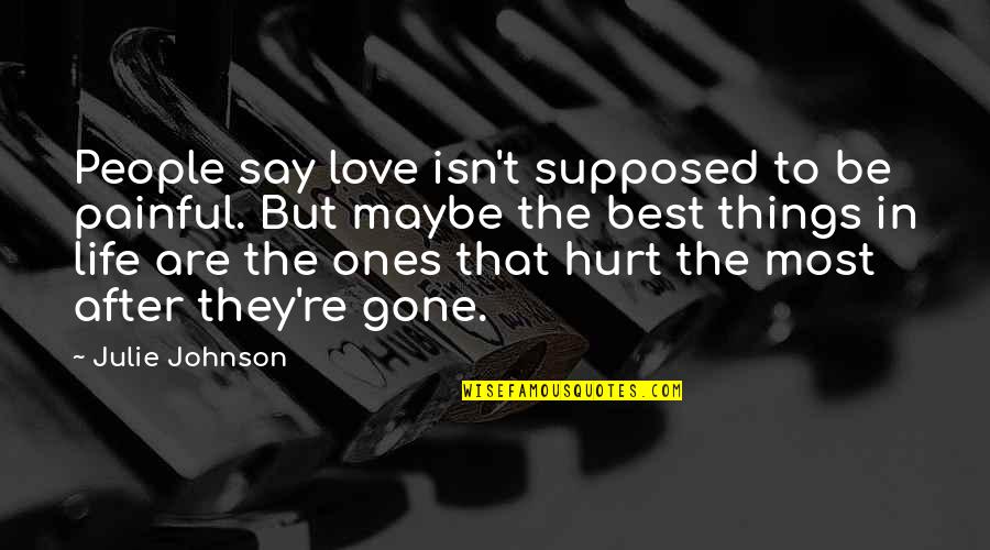 Most Painful Quotes By Julie Johnson: People say love isn't supposed to be painful.