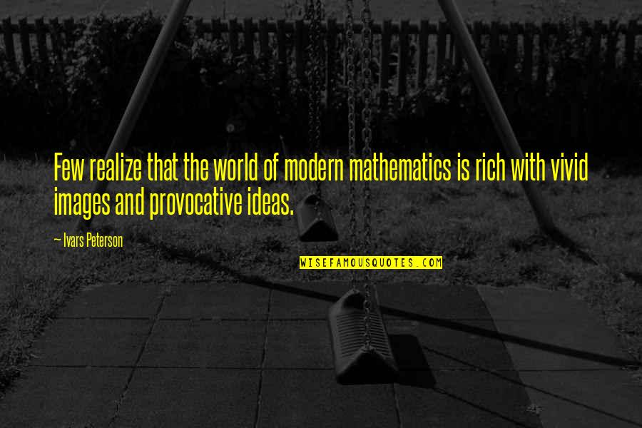 Most Provocative Quotes By Ivars Peterson: Few realize that the world of modern mathematics