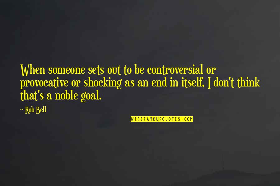 Most Provocative Quotes By Rob Bell: When someone sets out to be controversial or