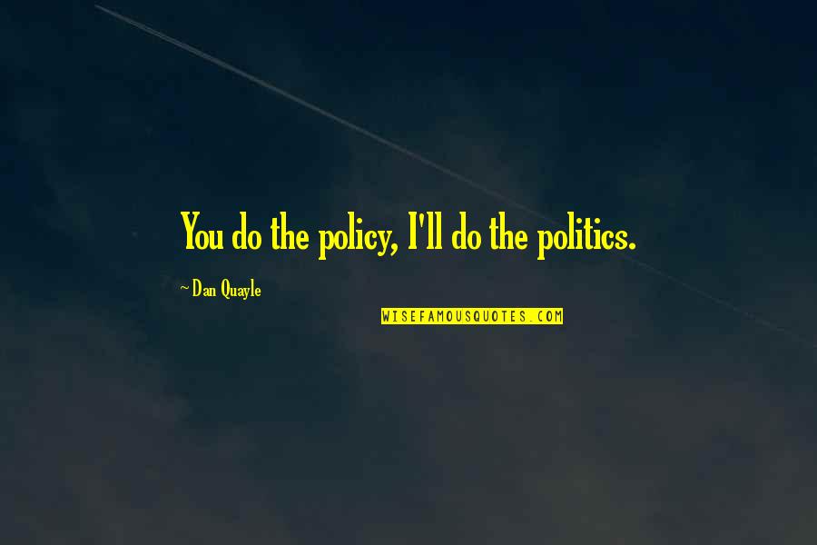 Most Recent Stock Quotes By Dan Quayle: You do the policy, I'll do the politics.