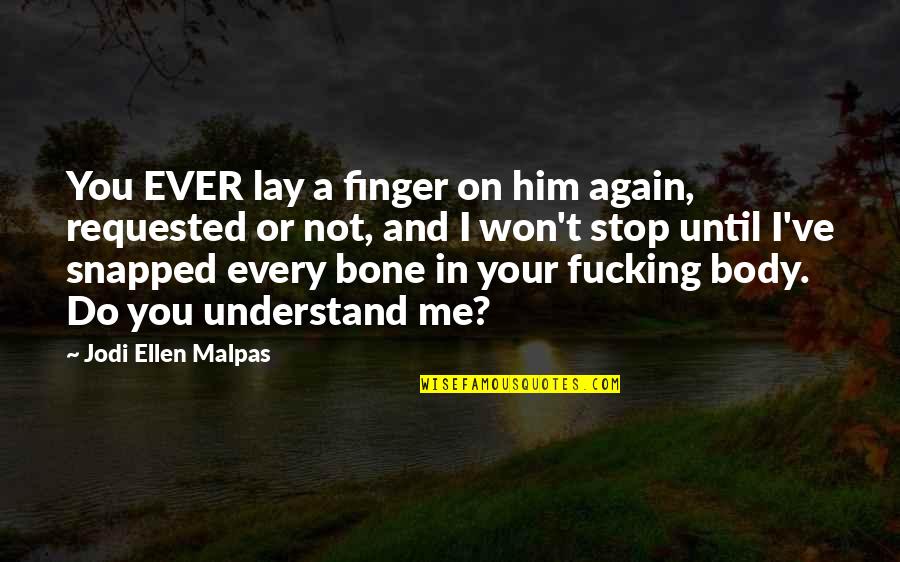 Most Requested Quotes By Jodi Ellen Malpas: You EVER lay a finger on him again,