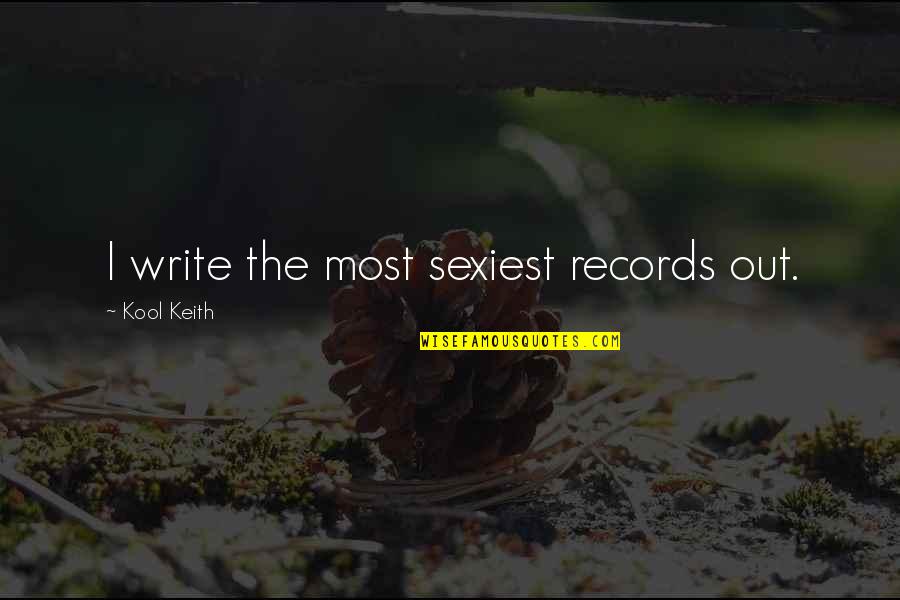 Most Sexiest Quotes By Kool Keith: I write the most sexiest records out.