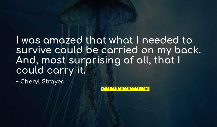 Most Surprising Quotes By Cheryl Strayed: I was amazed that what I needed to