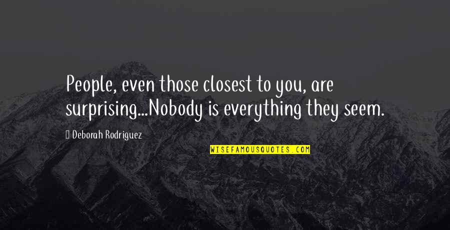 Most Surprising Quotes By Deborah Rodriguez: People, even those closest to you, are surprising...Nobody