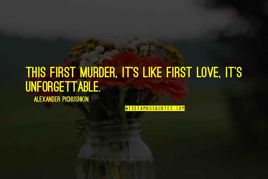 Most Unforgettable Love Quotes By Alexander Pichushkin: This first murder, it's like first love, it's