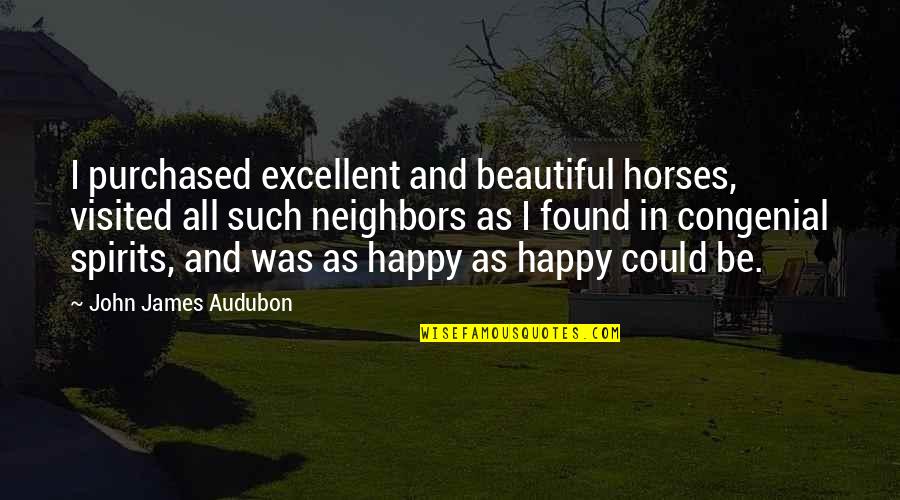 Most Usable Quotes By John James Audubon: I purchased excellent and beautiful horses, visited all