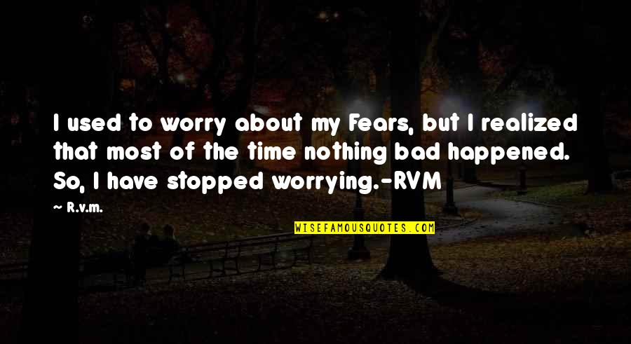 Most Used Quotes By R.v.m.: I used to worry about my Fears, but