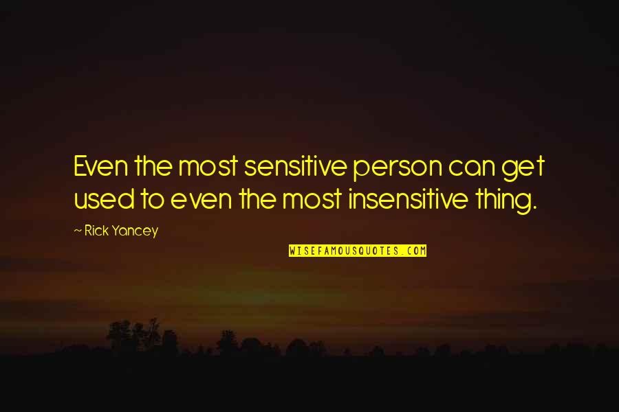 Most Used Quotes By Rick Yancey: Even the most sensitive person can get used