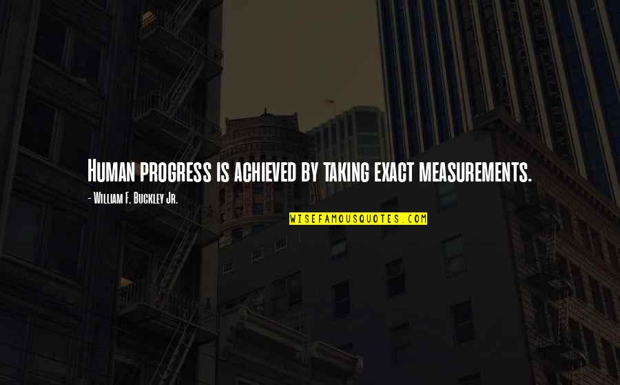 Mostrando As Mamas Quotes By William F. Buckley Jr.: Human progress is achieved by taking exact measurements.