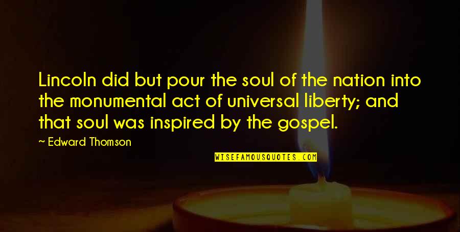 Mostrar La Imagen Quotes By Edward Thomson: Lincoln did but pour the soul of the