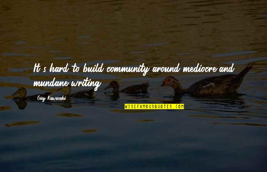 Mostrar La Imagen Quotes By Guy Kawasaki: It's hard to build community around mediocre and